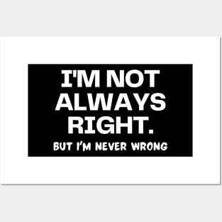 I'm not always right, but I'm never wrong Posters and Art